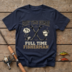Part Time Human, Full Time Fisherman T-Shirt
