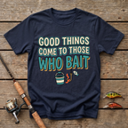 Good Things Come To Those Who Bait T-Shirt