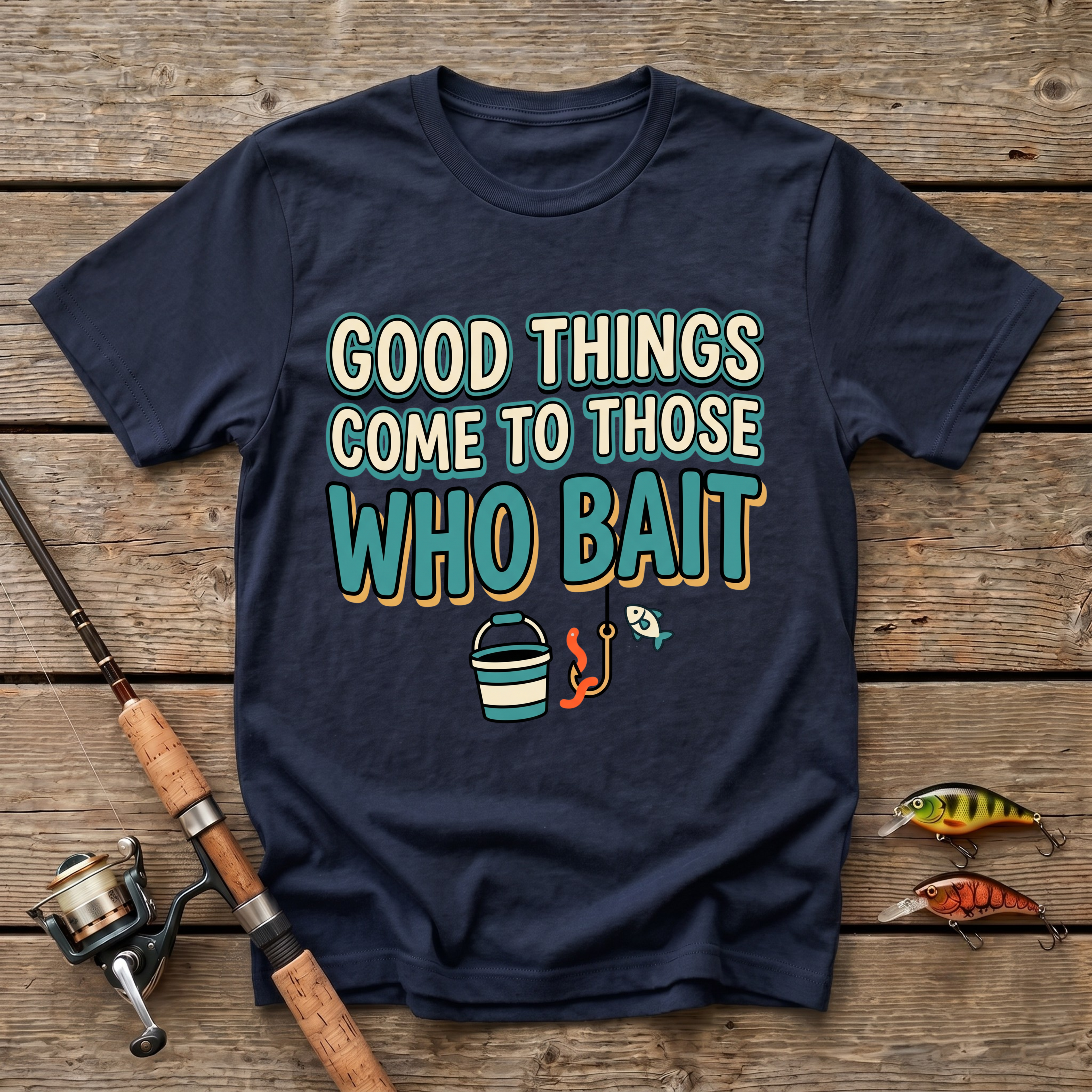 Good Things Come To Those Who Bait T-Shirt