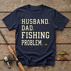 Husband. Dad. Fishing Problem. T-Shirt