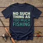 No Such Thing As Too Much Fishing T-Shirt