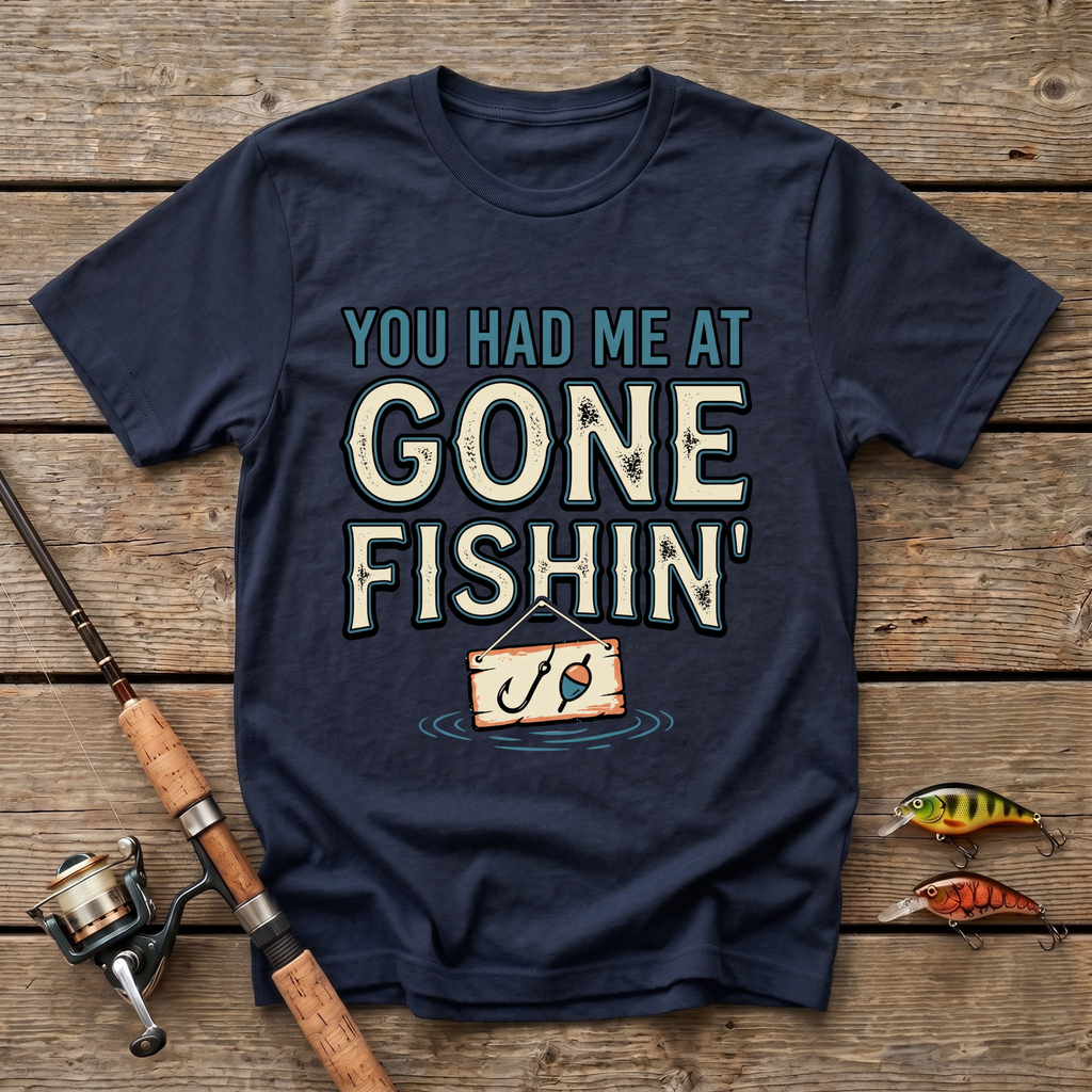 You Had Me At Gone Fishin' T-Shirt