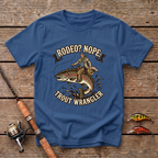 Rodeo? Nope. Trout Wrangler T-Shirt
