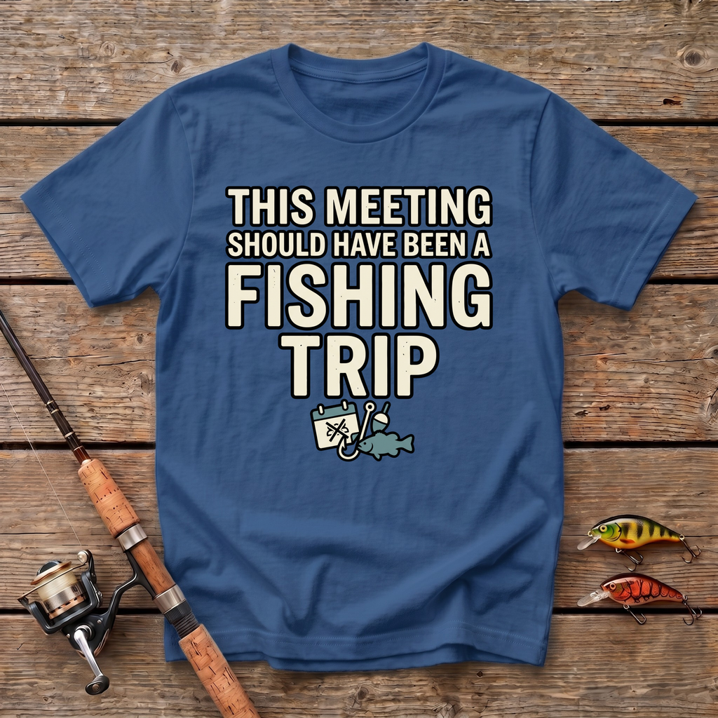 This Meeting Should Have Been A Fishing Trip T-Shirt