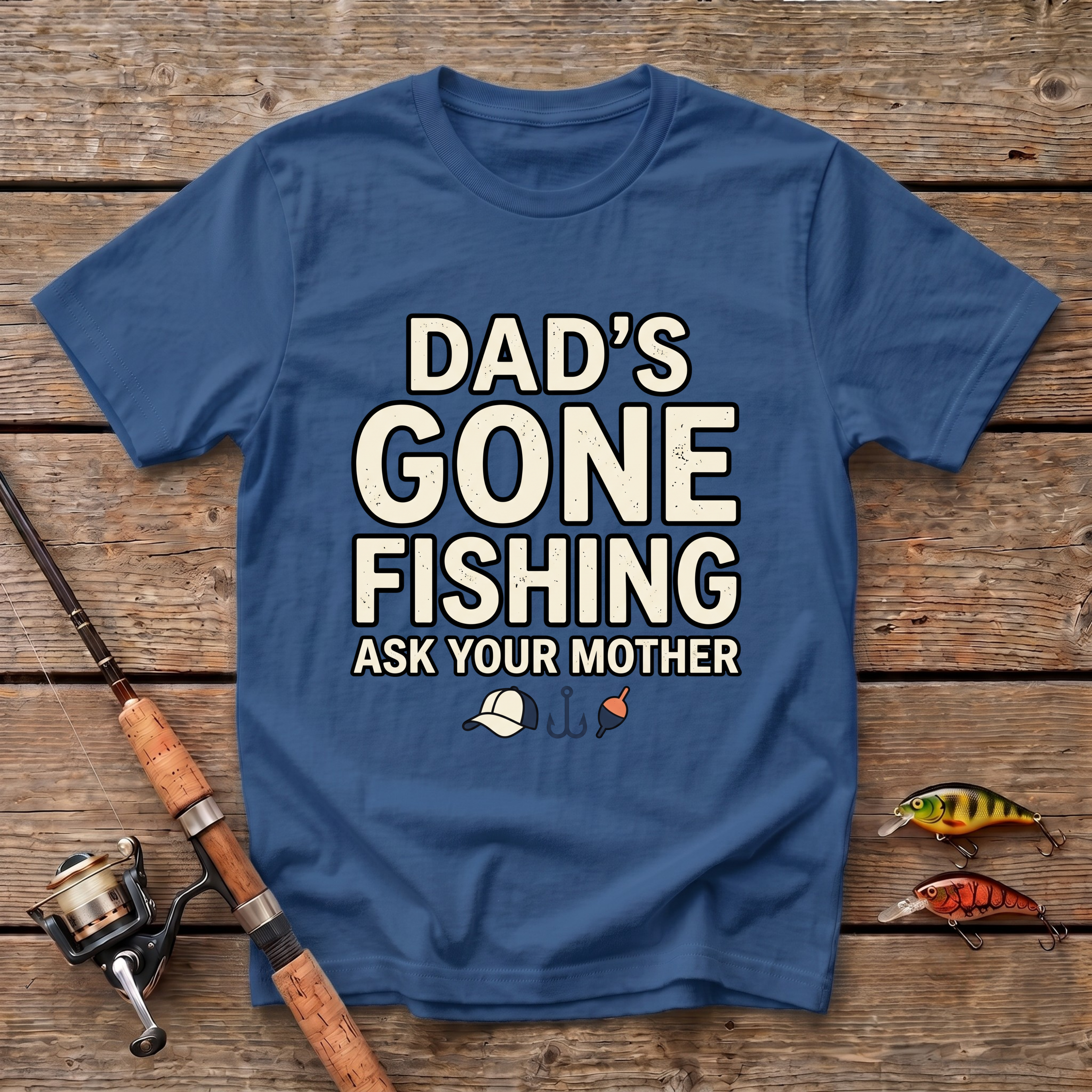 Dad's Gone Fishing. Ask Your Mother T-Shirt