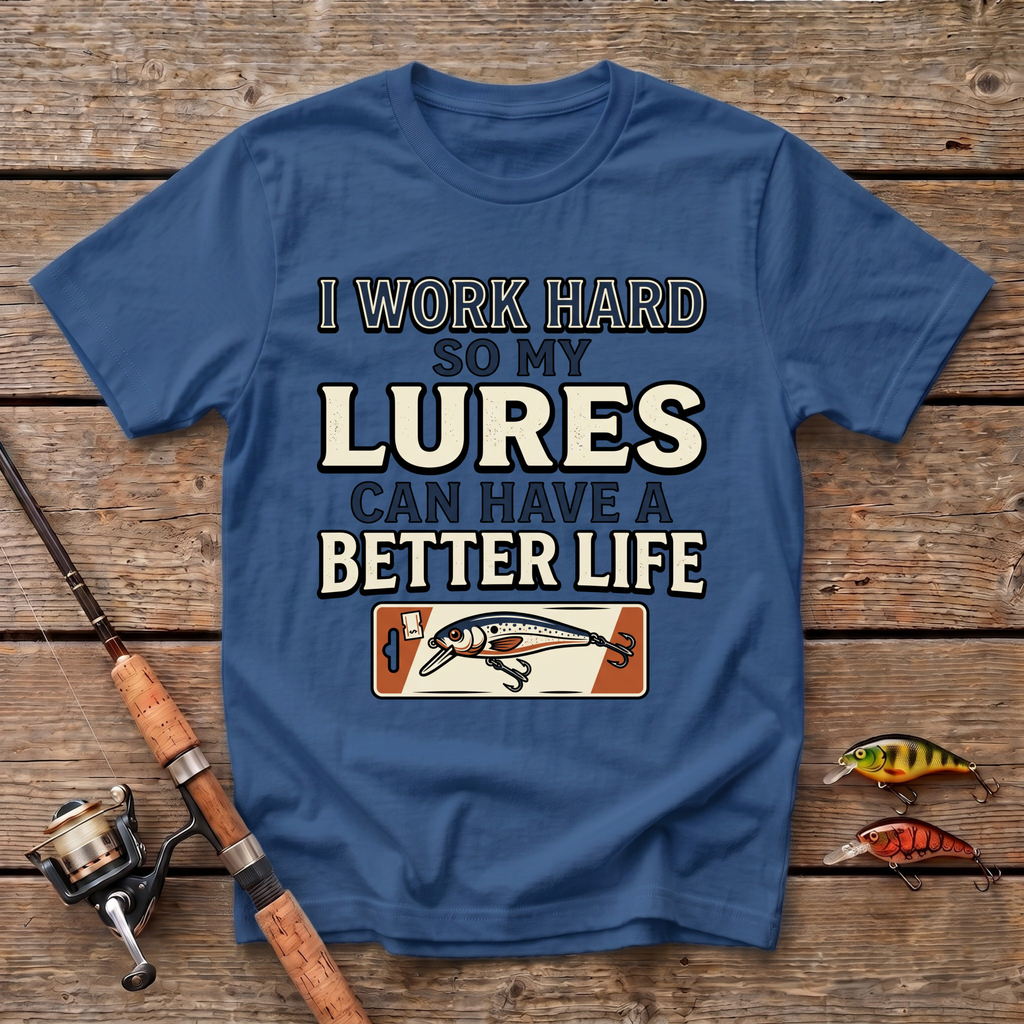 I Work Hard So My Lures Can Have A Better Life T-Shirt
