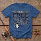 The Fishing Was Free, The Gear Was Not T-Shirt