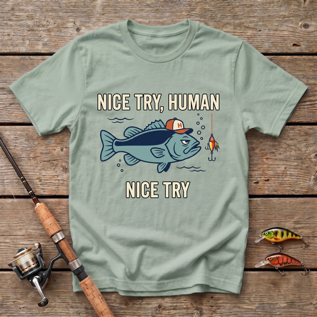 Nice Try, Human T-Shirt