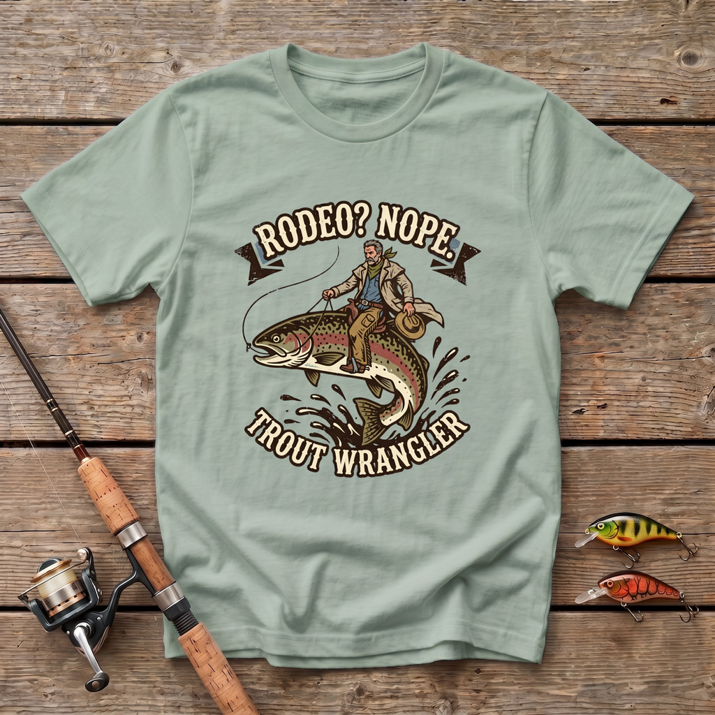 Rodeo? Nope. Trout Wrangler T-Shirt