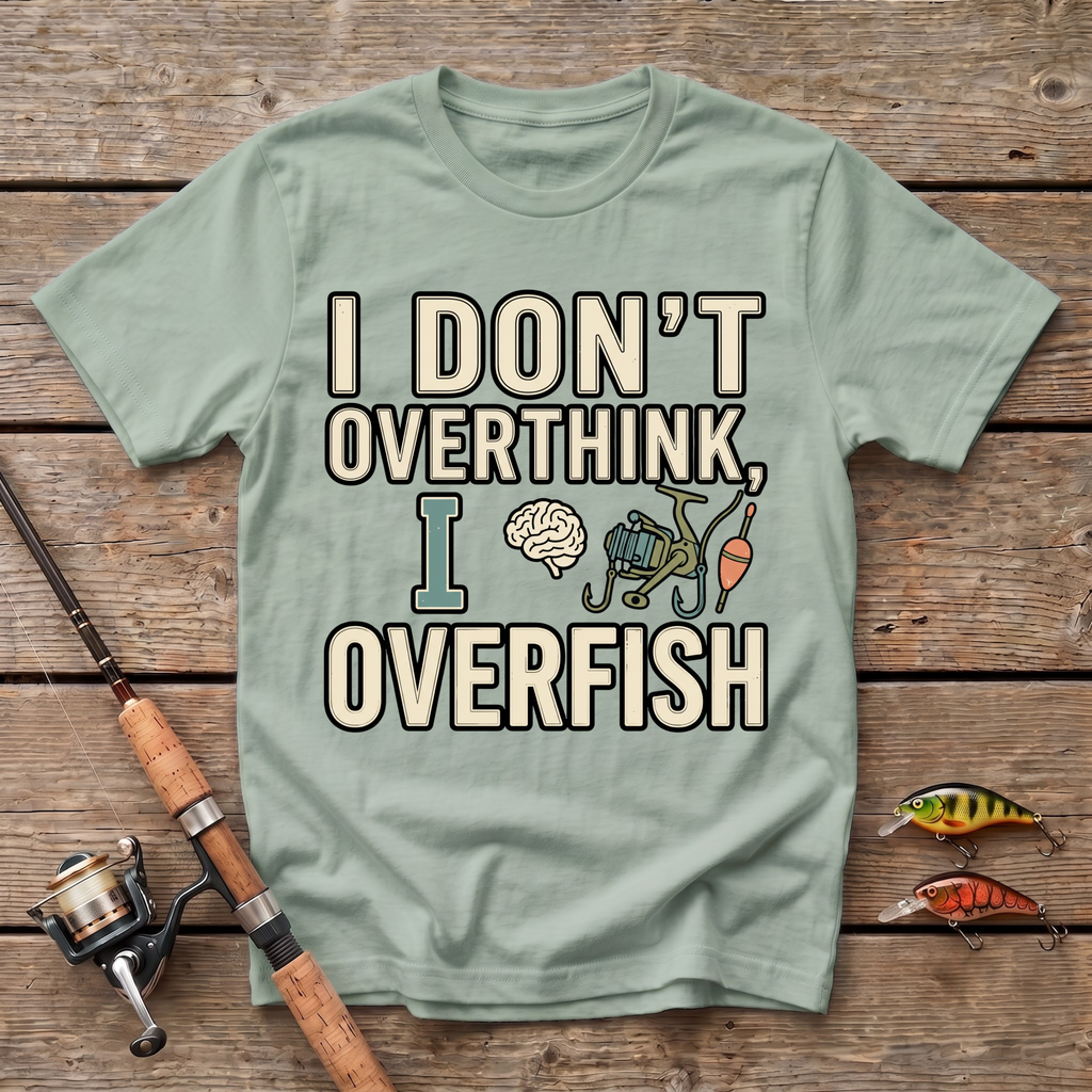 I Don't Overthink, I Overfish T-Shirt