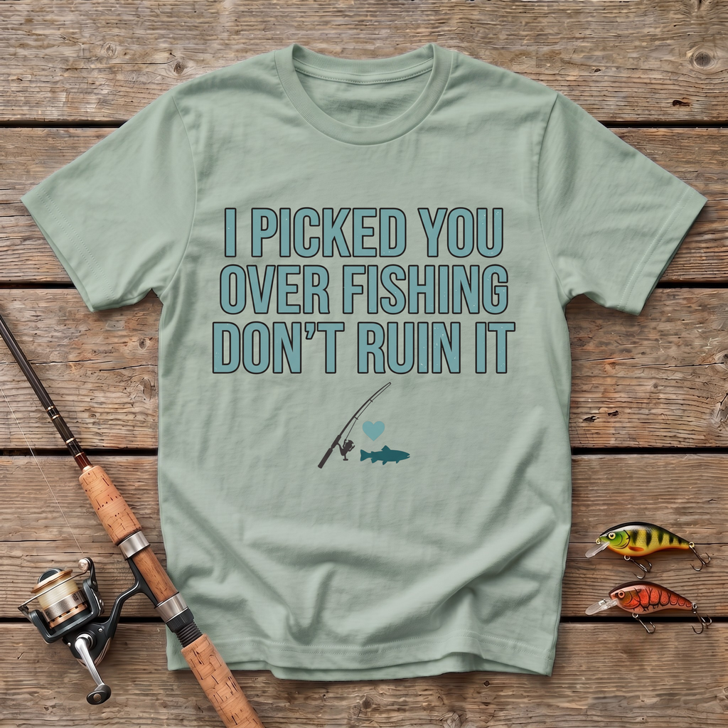 I Picked You Over Fishing T-Shirt