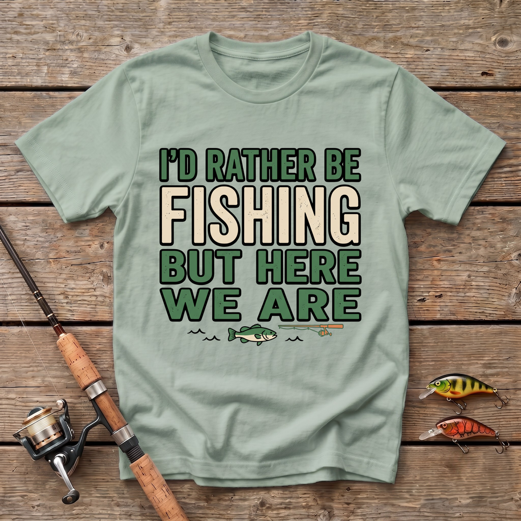 I'd Rather Be Fishing But Here We Are T-Shirt