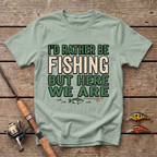 I'd Rather Be Fishing But Here We Are T-Shirt