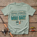 Good Things Come To Those Who Bait T-Shirt