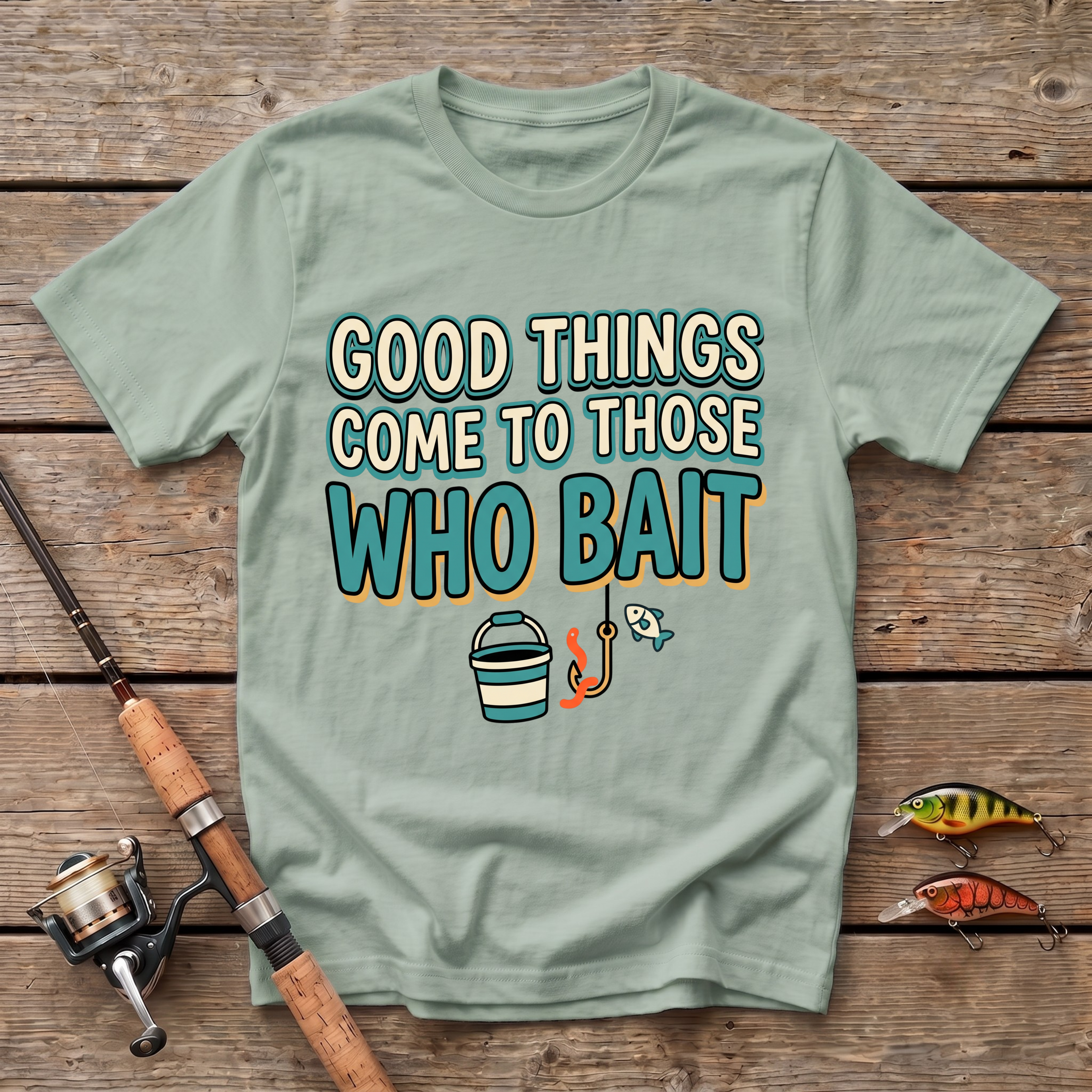 Good Things Come To Those Who Bait T-Shirt
