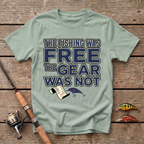 The Fishing Was Free, The Gear Was Not T-Shirt