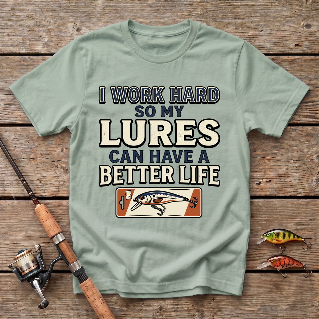 I Work Hard So My Lures Can Have A Better Life T-Shirt