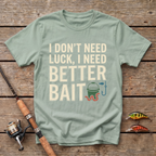 I Don't Need Luck, I Need Better Bait T-Shirt