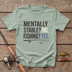 Mentally Stable? No. Fishing? Yes. T-Shirt