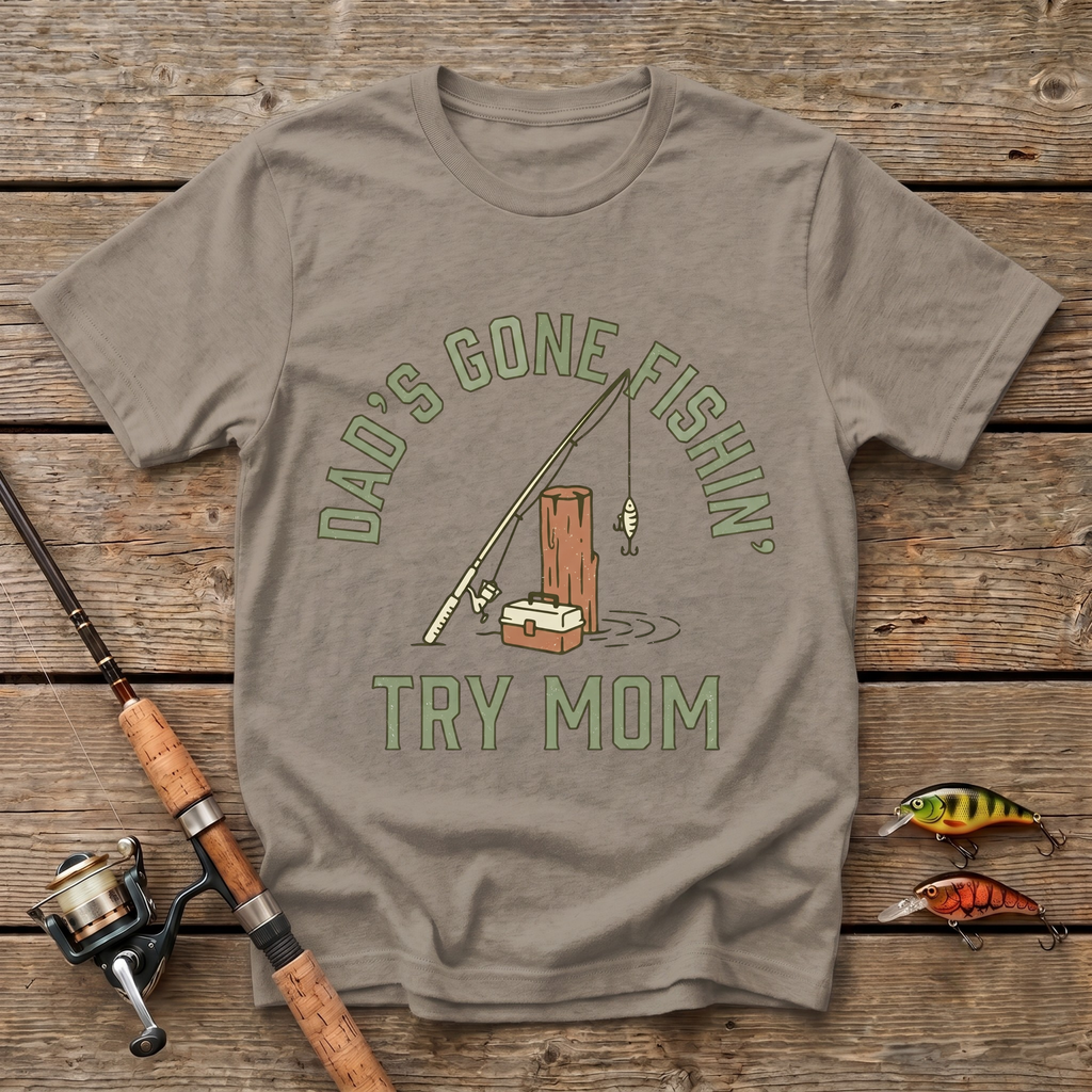 Dad's Gone Fishin' Try Mom T-Shirt
