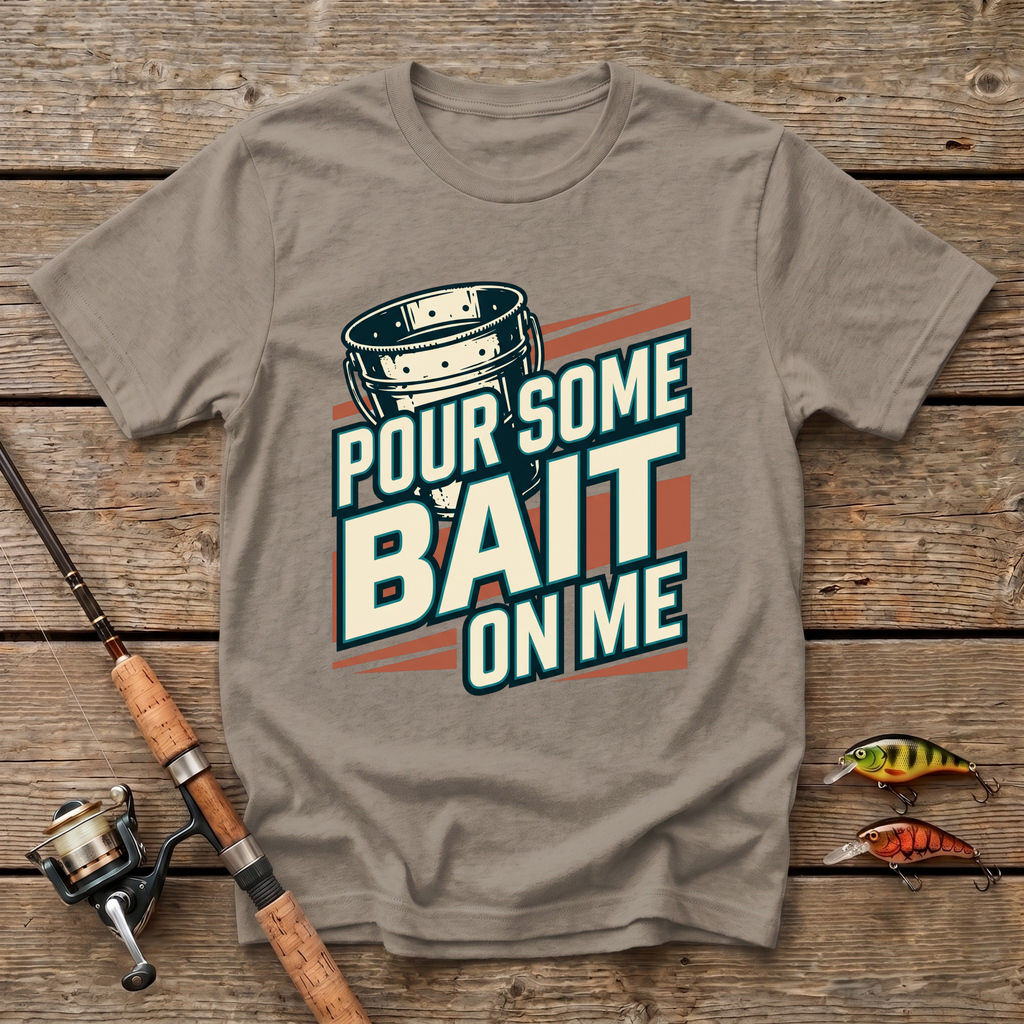 Pour Some Bait On Me T-Shirt