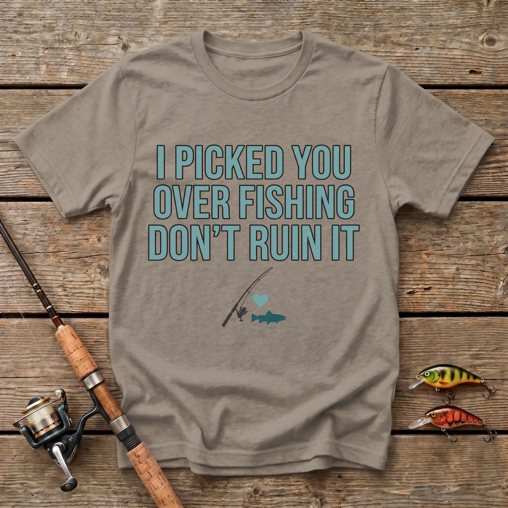 I Picked You Over Fishing T-Shirt