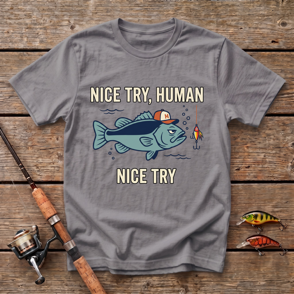 Nice Try, Human T-Shirt