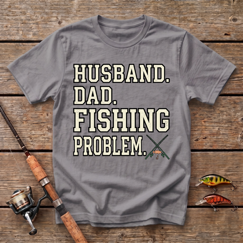 Husband. Dad. Fishing Problem. T-Shirt