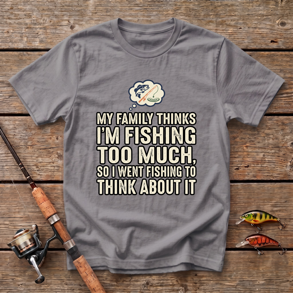 Fishing Too Much T-Shirt