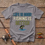 Life Is Good, Fishing Is Better T-Shirt
