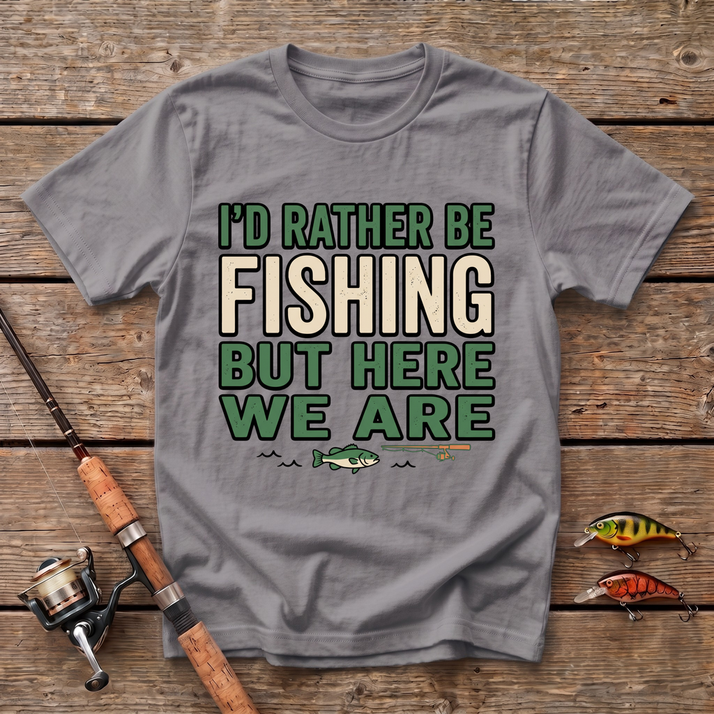 I'd Rather Be Fishing But Here We Are T-Shirt