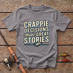 Crappie Decisions Make Great Stories T-Shirt