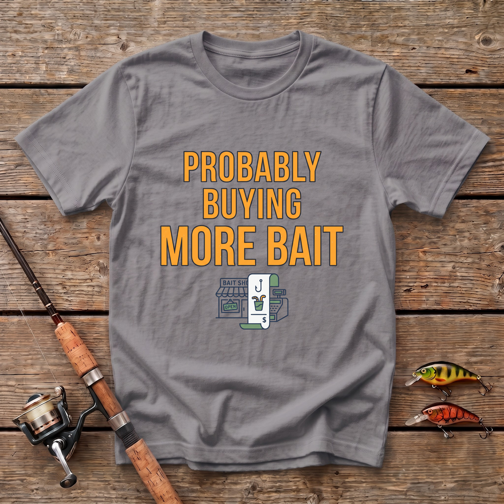 Probably Buying More Bait T-Shirt