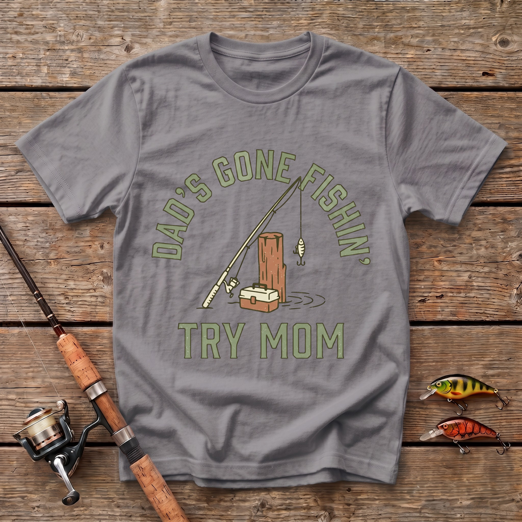 Dad's Gone Fishin' Try Mom T-Shirt