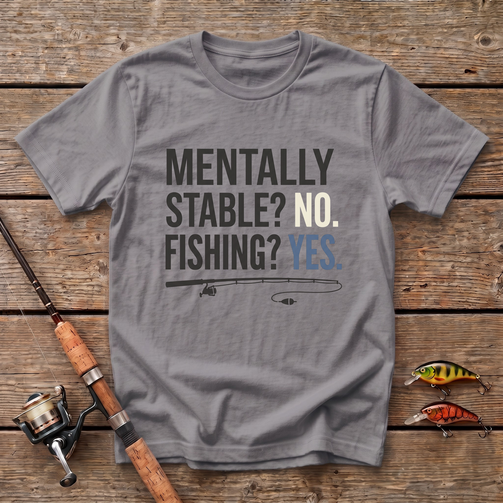 Mentally Stable? No. Fishing? Yes. T-Shirt