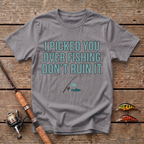 I Picked You Over Fishing T-Shirt