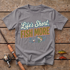 Life's Short, Fish More T-Shirt
