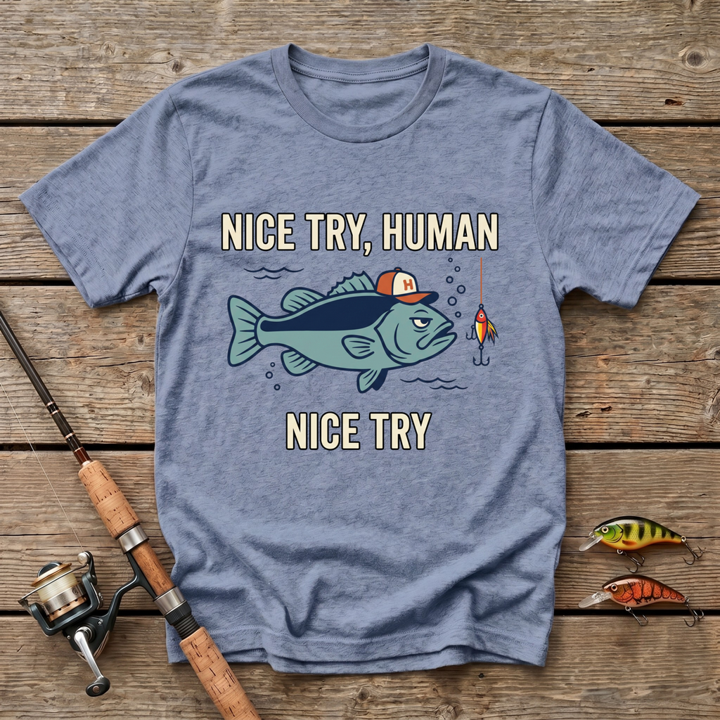Nice Try, Human T-Shirt