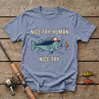 Nice Try, Human T-Shirt