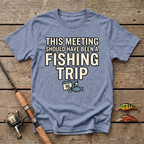 This Meeting Should Have Been A Fishing Trip T-Shirt