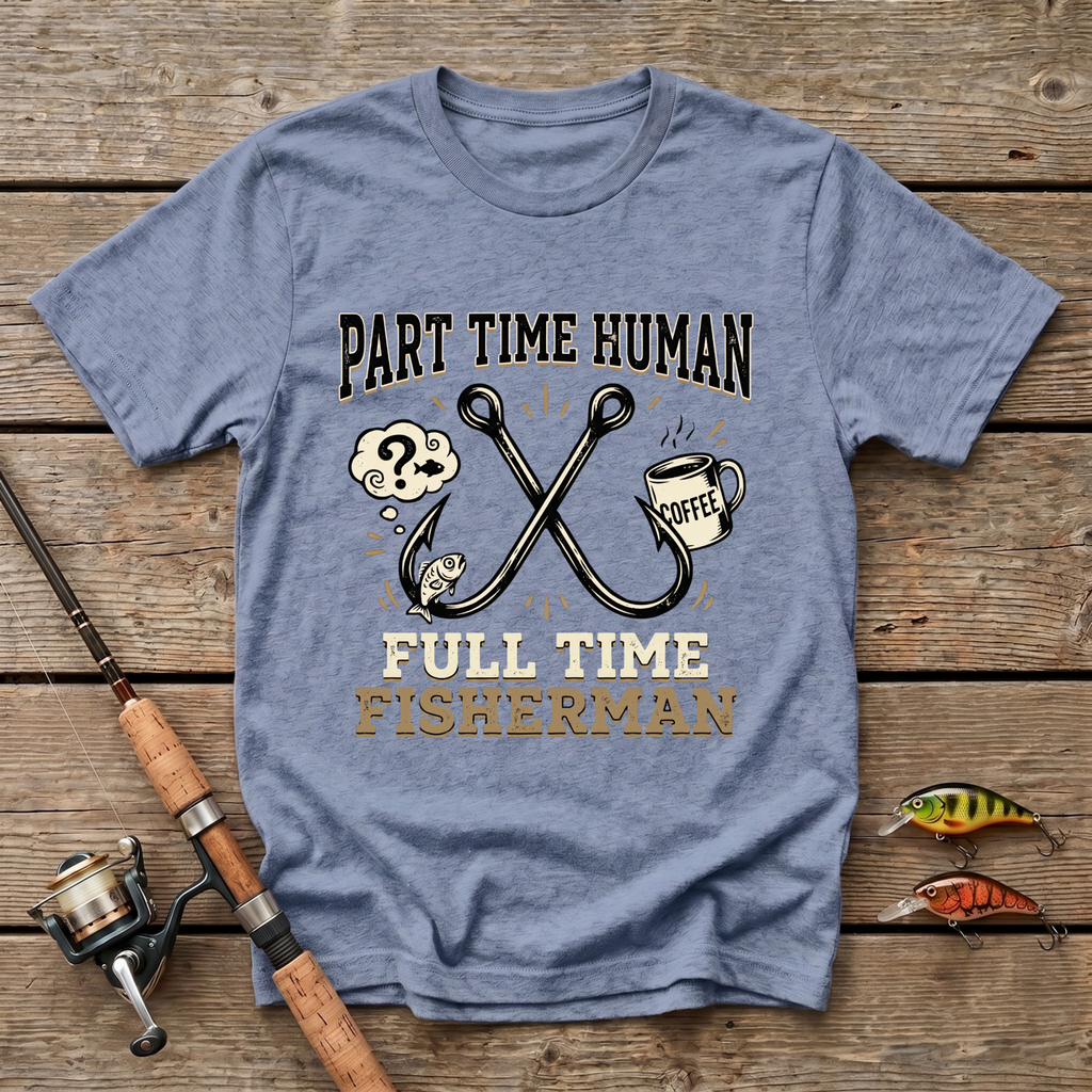 Part Time Human, Full Time Fisherman T-Shirt