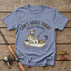 Can't Adult Today, Fishing T-Shirt