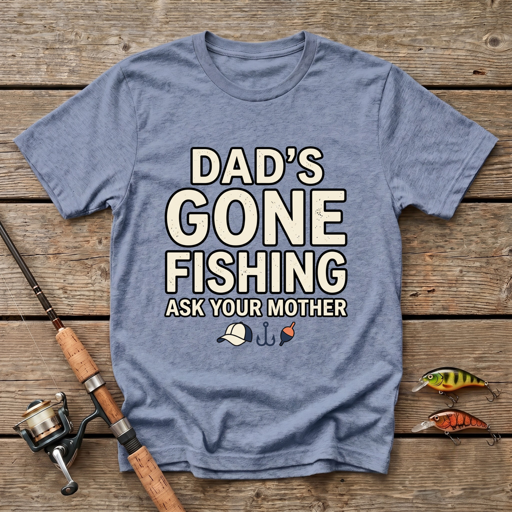 Dad's Gone Fishing. Ask Your Mother T-Shirt