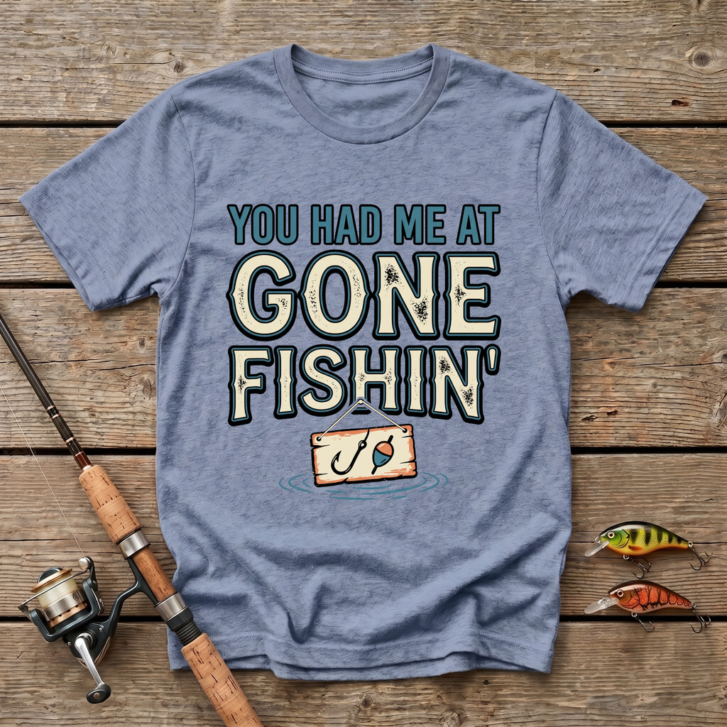 You Had Me At Gone Fishin' T-Shirt