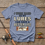 I Work Hard So My Lures Can Have A Better Life T-Shirt