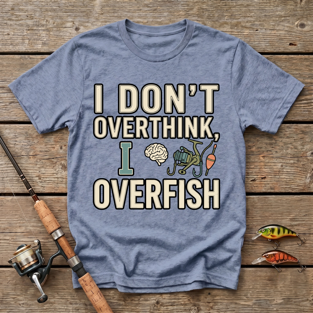 I Don't Overthink, I Overfish T-Shirt