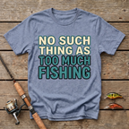 No Such Thing As Too Much Fishing T-Shirt