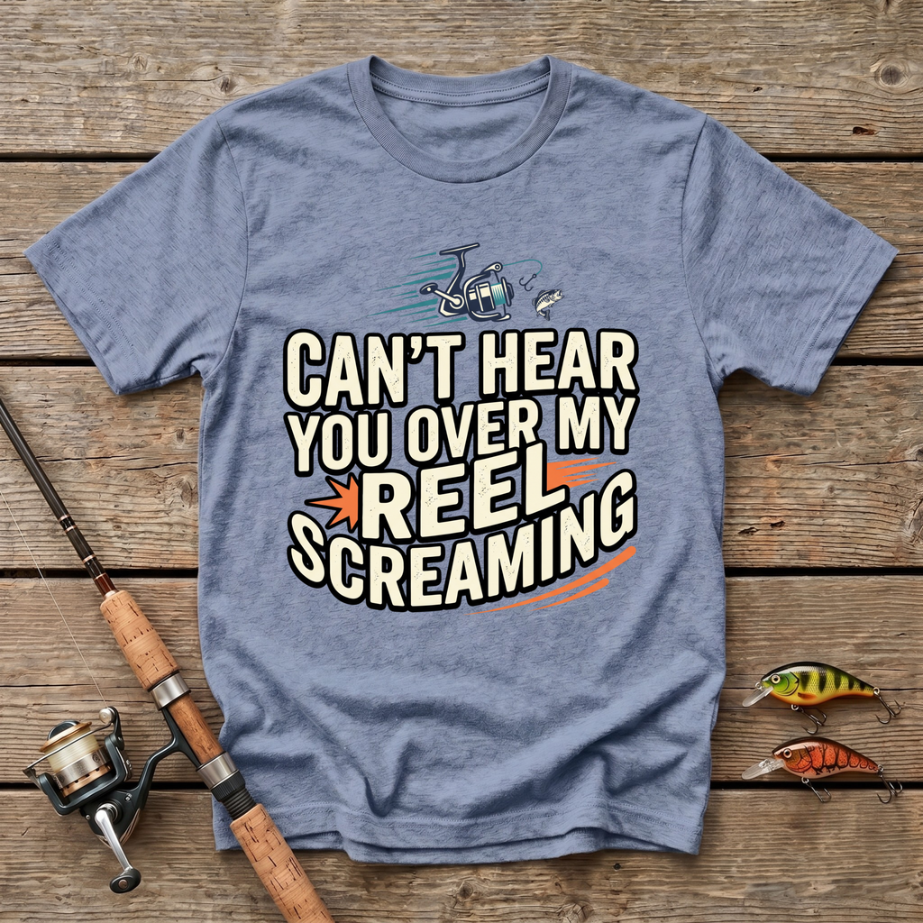 Can't Hear You Over My Reel Screaming T-Shirt