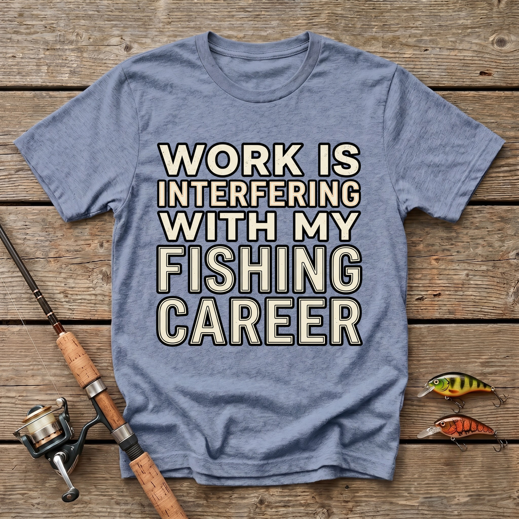 Work Is Interfering With My Fishing Career T-Shirt