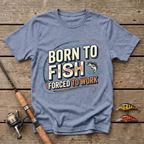 Born To Fish, Forced To Work. T-Shirt